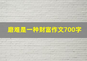 磨难是一种财富作文700字