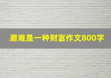 磨难是一种财富作文800字