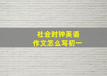 社会时钟英语作文怎么写初一