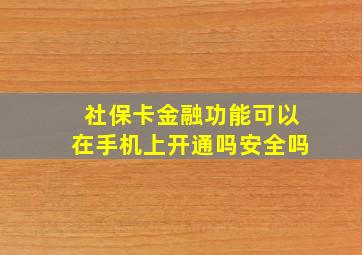 社保卡金融功能可以在手机上开通吗安全吗