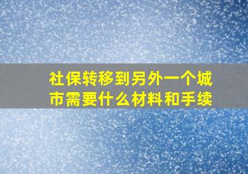 社保转移到另外一个城市需要什么材料和手续