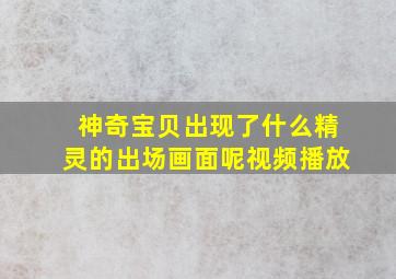 神奇宝贝出现了什么精灵的出场画面呢视频播放