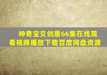 神奇宝贝剑盾66集在线观看视频播放下载百度网盘资源