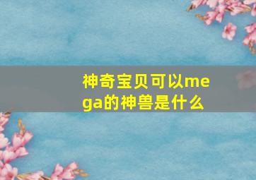 神奇宝贝可以mega的神兽是什么