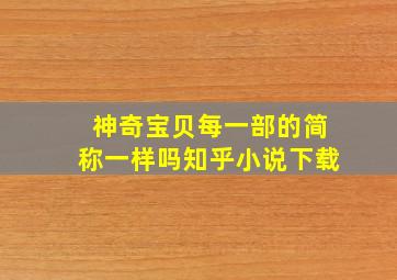 神奇宝贝每一部的简称一样吗知乎小说下载