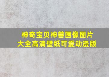 神奇宝贝神兽画像图片大全高清壁纸可爱动漫版