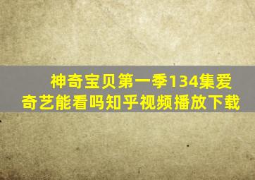 神奇宝贝第一季134集爱奇艺能看吗知乎视频播放下载