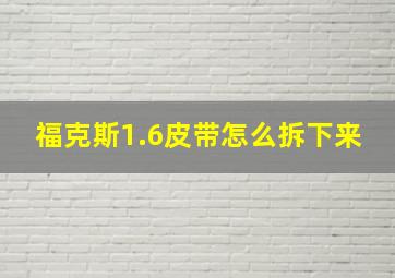 福克斯1.6皮带怎么拆下来