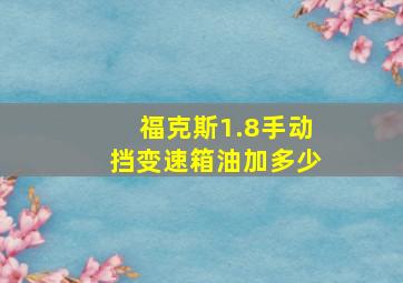 福克斯1.8手动挡变速箱油加多少