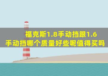 福克斯1.8手动挡跟1.6手动挡哪个质量好些呢值得买吗