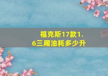 福克斯17款1.6三厢油耗多少升