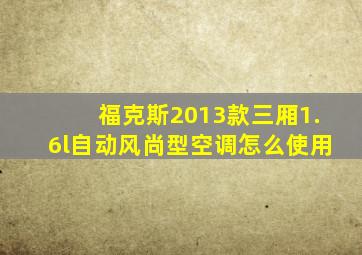 福克斯2013款三厢1.6l自动风尚型空调怎么使用