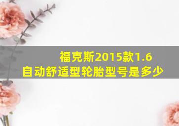 福克斯2015款1.6自动舒适型轮胎型号是多少