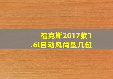 福克斯2017款1.6l自动风尚型几缸