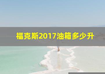 福克斯2017油箱多少升