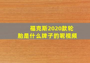 福克斯2020款轮胎是什么牌子的呢视频