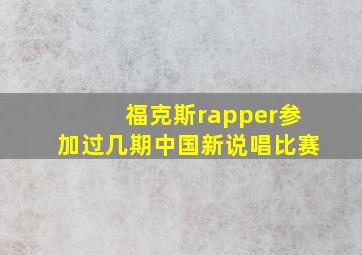 福克斯rapper参加过几期中国新说唱比赛