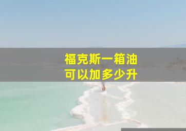 福克斯一箱油可以加多少升