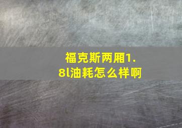 福克斯两厢1.8l油耗怎么样啊