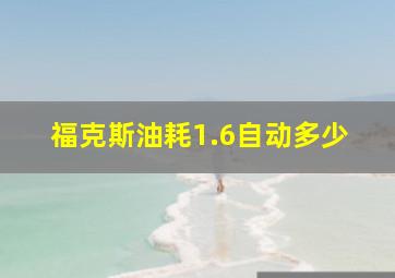 福克斯油耗1.6自动多少