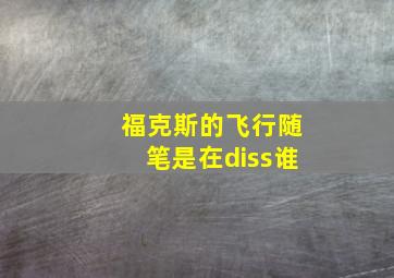 福克斯的飞行随笔是在diss谁