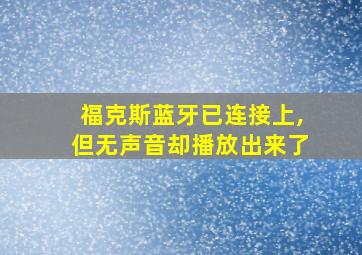 福克斯蓝牙已连接上,但无声音却播放出来了