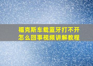 福克斯车载蓝牙打不开怎么回事视频讲解教程