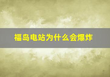 福岛电站为什么会爆炸