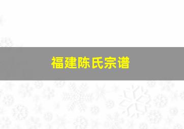 福建陈氏宗谱