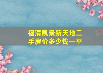 福清凯景新天地二手房价多少钱一平