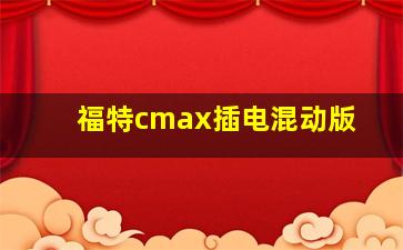 福特cmax插电混动版