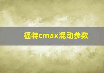 福特cmax混动参数