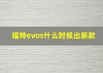 福特evos什么时候出新款