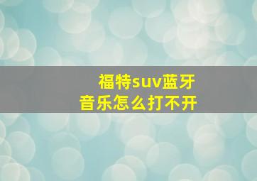 福特suv蓝牙音乐怎么打不开