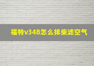 福特v348怎么排柴滤空气