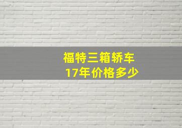 福特三箱轿车17年价格多少