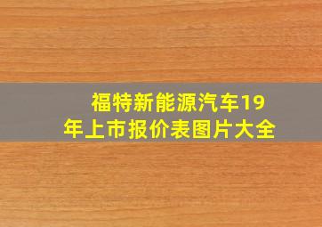 福特新能源汽车19年上市报价表图片大全