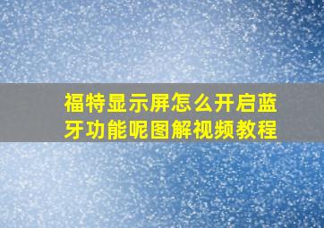 福特显示屏怎么开启蓝牙功能呢图解视频教程