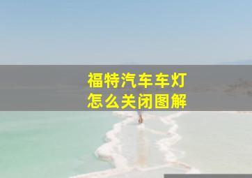 福特汽车车灯怎么关闭图解