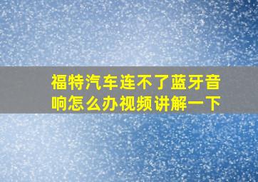 福特汽车连不了蓝牙音响怎么办视频讲解一下