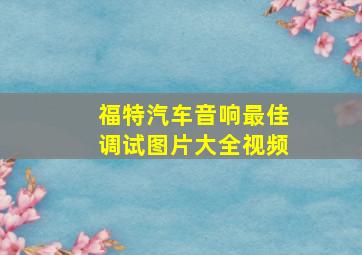 福特汽车音响最佳调试图片大全视频