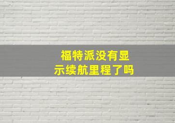 福特派没有显示续航里程了吗