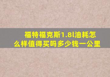 福特福克斯1.8l油耗怎么样值得买吗多少钱一公里