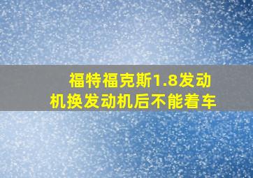 福特福克斯1.8发动机换发动机后不能着车