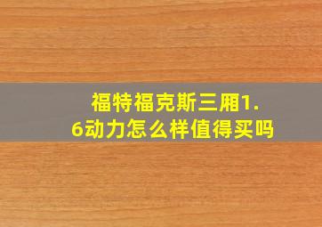 福特福克斯三厢1.6动力怎么样值得买吗