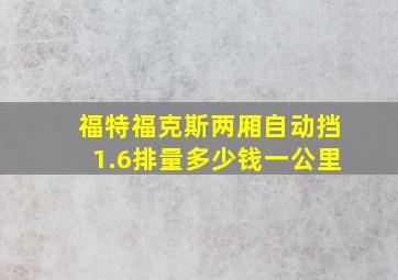 福特福克斯两厢自动挡1.6排量多少钱一公里