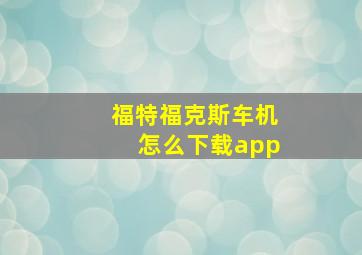 福特福克斯车机怎么下载app