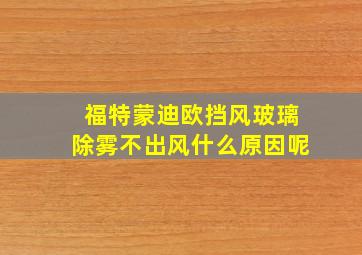 福特蒙迪欧挡风玻璃除雾不出风什么原因呢