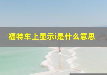 福特车上显示i是什么意思