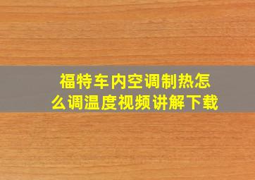 福特车内空调制热怎么调温度视频讲解下载